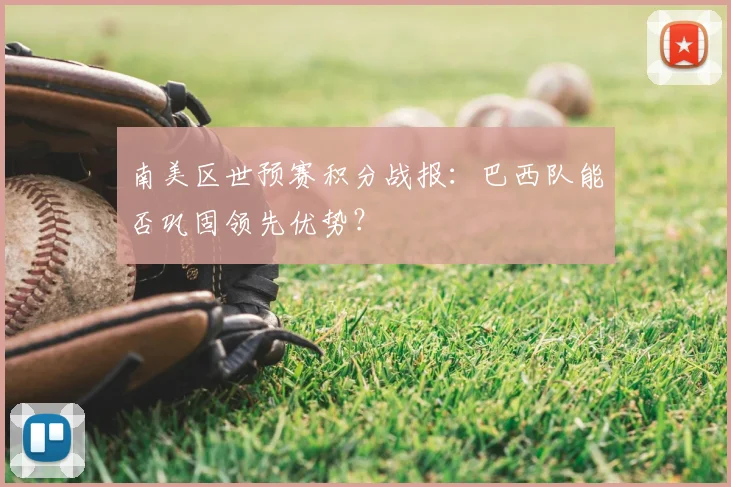 南美区世预赛积分战报：巴西队能否巩固领先优势？